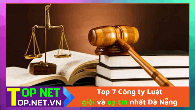 Top 7 Công ty Luật giỏi và uy tín nhất Đà Nẵng