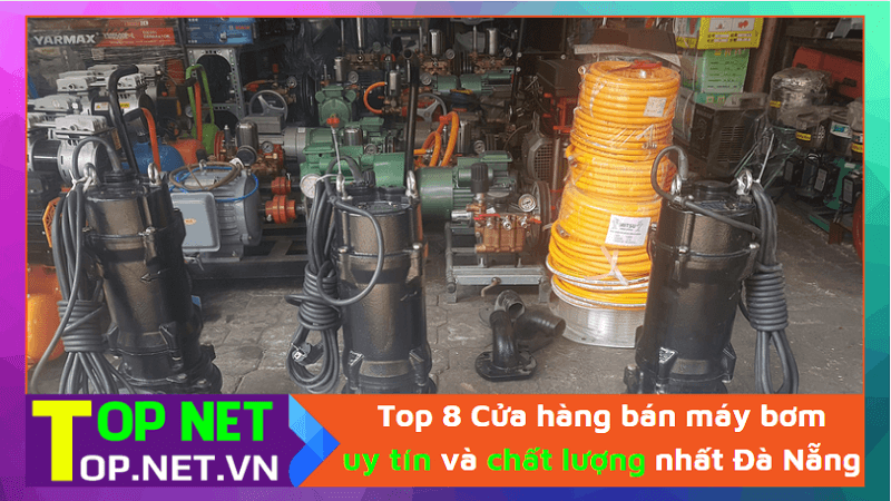 Top 8 Cửa hàng bán máy bơm uy tín và chất lượng nhất Đà Nẵng