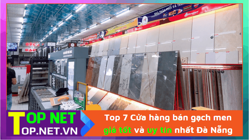 Top 7 Cửa hàng bán gạch men giá tốt và uy tín nhất Đà Nẵng