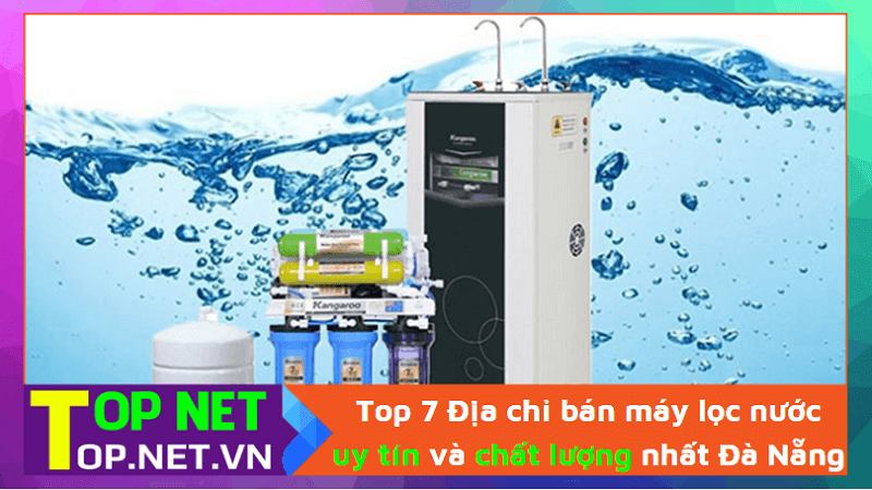 Top 7 Địa chỉ bán máy lọc nước uy tín và chất lượng nhất Đà Nẵng