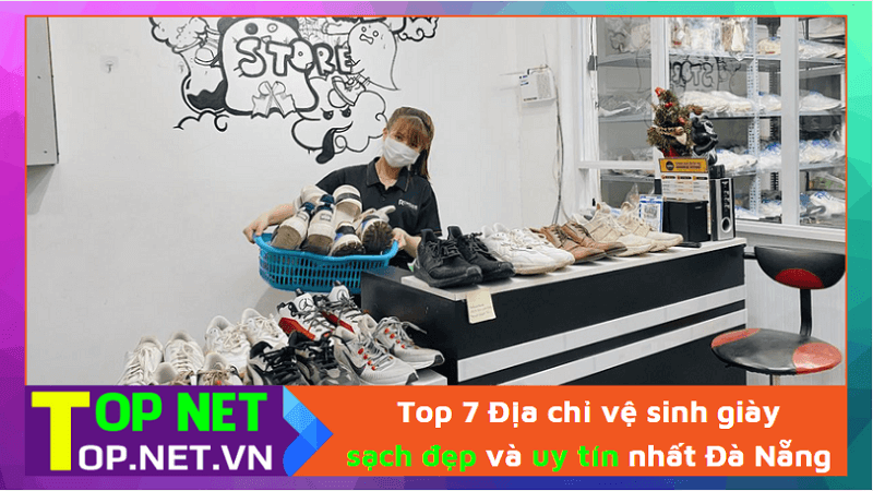 Top 7 Địa chỉ vệ sinh giày sạch đẹp và uy tín nhất Đà Nẵng