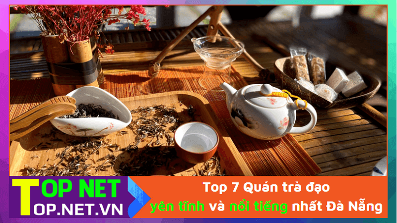 Top 7 Quán trà đạo yên tĩnh và nổi tiếng nhất Đà Nẵng