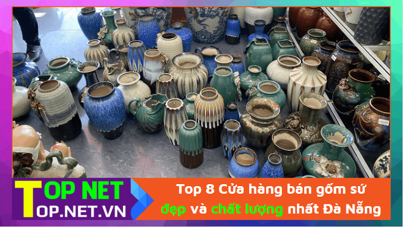 Top 8 Cửa hàng bán gốm sứ cực đẹp và chất lượng nhất Đà Nẵng