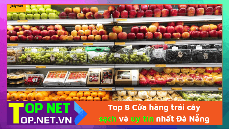 Top 8 Cửa hàng trái cây sạch và uy tín nhất Đà Nẵng