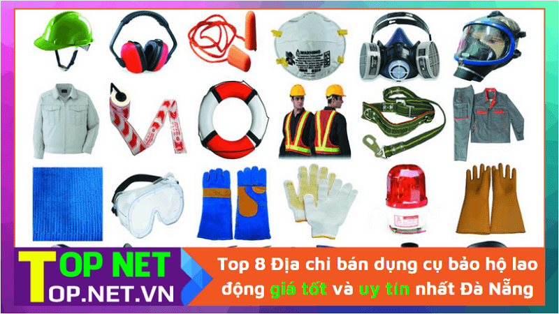 Top 8 Địa chỉ bán dụng cụ bảo hộ lao động giá tốt và uy tín nhất Đà Nẵng