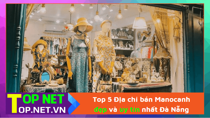 Top 5 Địa chỉ bán Manocanh đẹp và uy tín nhất Đà Nẵng