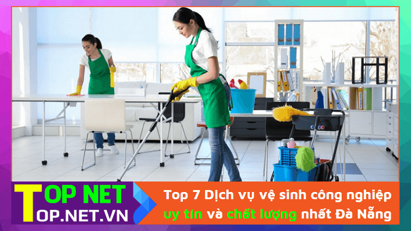 Top 7 Dịch vụ vệ sinh công nghiệp uy tín và chất lượng nhất Đà Nẵng