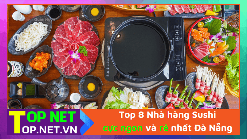 Top 8 Nhà hàng Sushi cực ngon và rẻ nhất Đà Nẵng