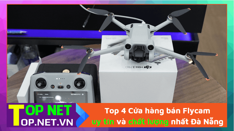 Top 4 Cửa hàng bán Flycam uy tín và chất lượng nhất Đà Nẵng