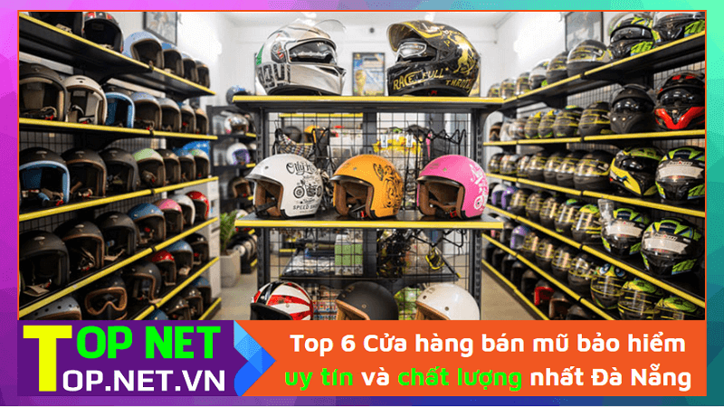 Top 6 Cửa hàng bán mũ bảo hiểm uy tín và chất lượng nhất Đà Nẵng