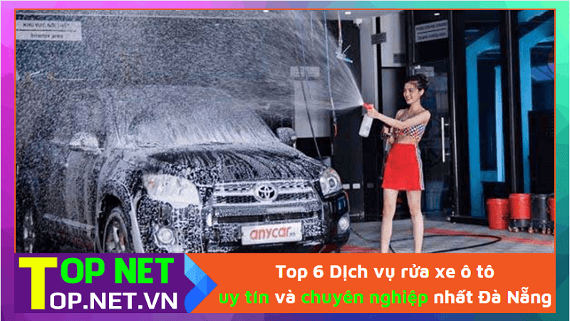 Top 6 Dịch vụ rửa xe ô tô uy tín và chuyên nghiệp nhất Đà Nẵng