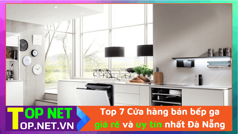 Top 7 Cửa hàng bán bếp ga giá rẻ và uy tín nhất Đà Nẵng