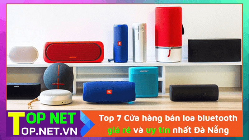 Top 7 Cửa hàng bán loa bluetooth giá rẻ và uy tín nhất Đà Nẵng