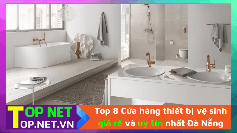 Top 8 Cửa hàng thiết bị vệ sinh giá rẻ và uy tín nhất Đà Nẵng
