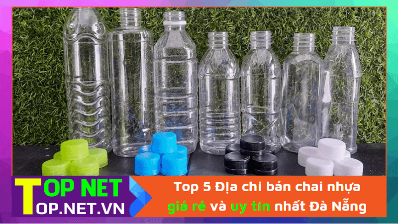 Top 5 Địa chỉ bán chai nhựa giá rẻ và uy tín nhất Đà Nẵng
