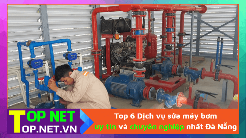 Top 6 Dịch vụ sửa máy bơm uy tín và chuyên nghiệp nhất Đà Nẵng