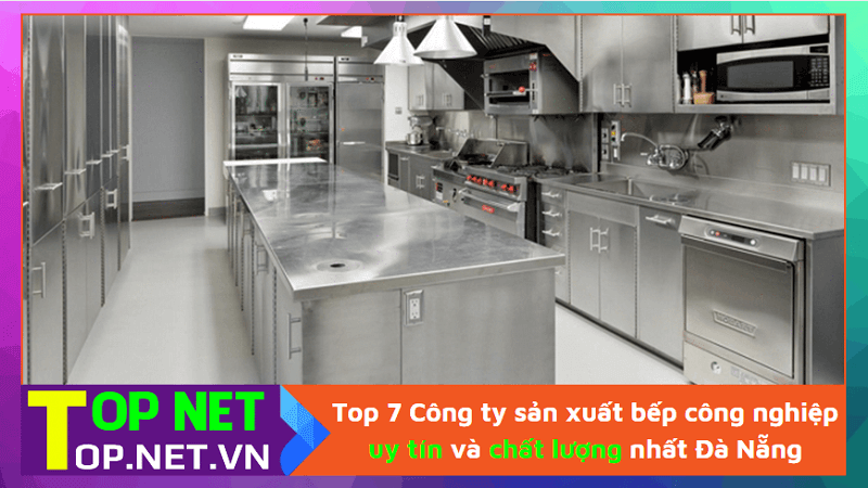 Top 7 Công ty sản xuất bếp công nghiệp uy tín và chất lượng nhất Đà Nẵng