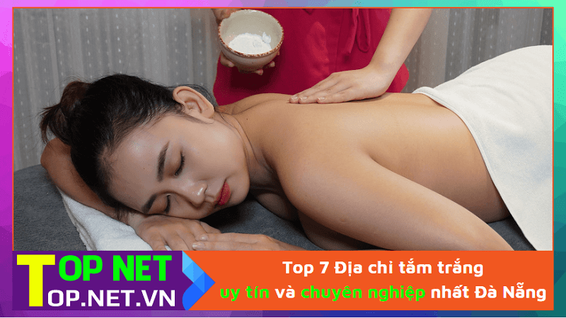 Top 7 Địa chỉ tắm trắng uy tín và chuyên nghiệp nhất Đà Nẵng