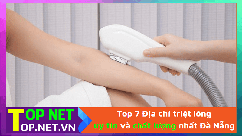Top 7 Địa chỉ triệt lông uy tín và chất lượng nhất Đà Nẵng