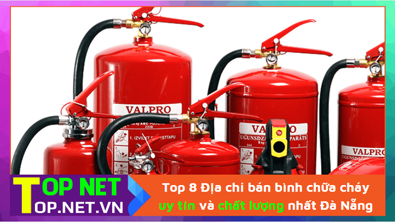 Top 8 Địa chỉ bán bình chữa cháy uy tín và chất lượng nhất Đà Nẵng