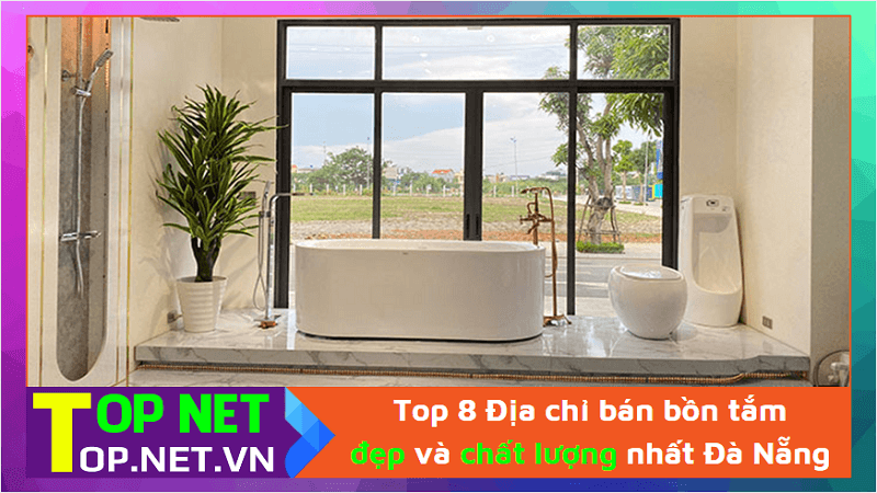 Top 8 Địa chỉ bán bồn tắm đẹp và chất lượng nhất Đà Nẵng