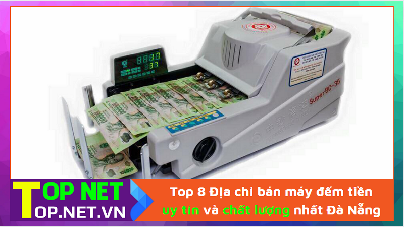 Top 8 Địa chỉ bán máy đếm tiền uy tín và chất lượng nhất Đà Nẵng