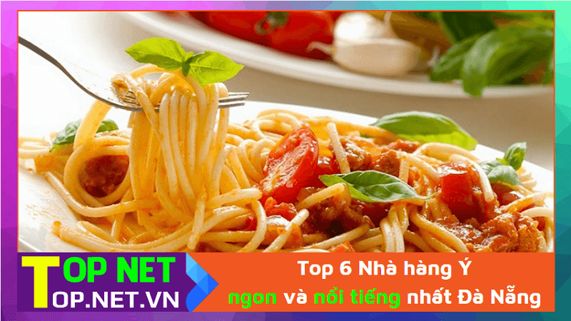 Top 6 Nhà hàng Ý ngon và nổi tiếng nhất Đà Nẵng