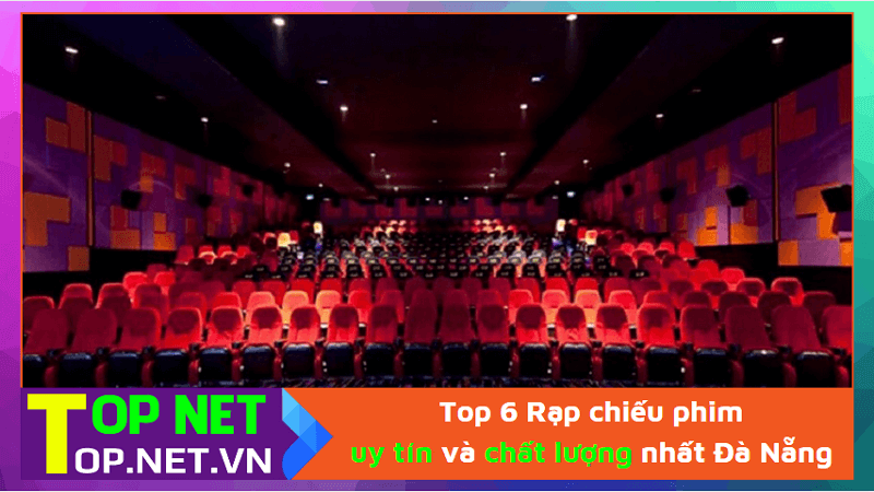Top 6 Rạp chiếu phim uy tín và chất lượng nhất Đà Nẵng