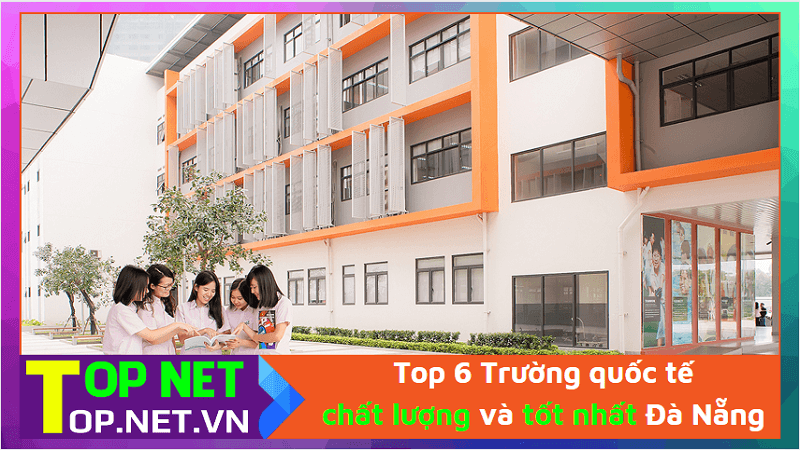 Top 6 Trường quốc tế chất lượng và tốt nhất Đà Nẵng