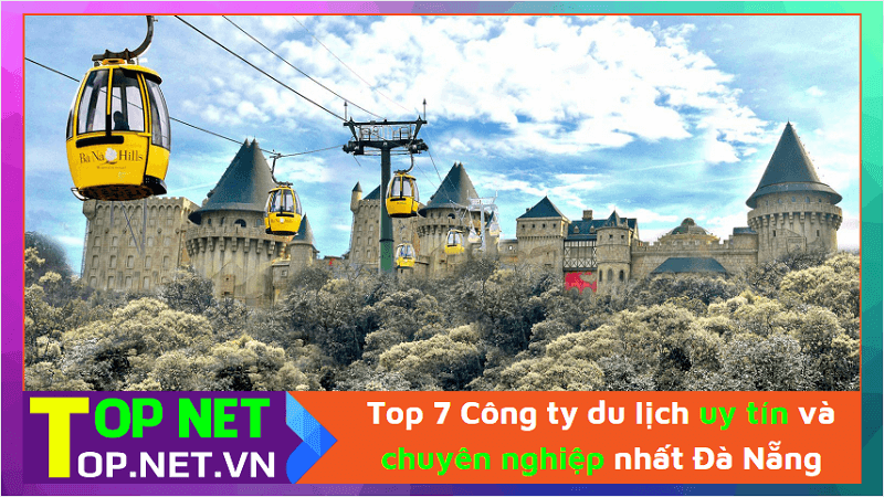 Top 7 Công ty du lịch uy tín và chuyên nghiệp nhất Đà Nẵng