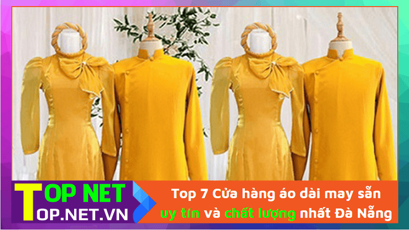 Top 7 Cửa hàng áo dài may sẵn uy tín và chất lượng nhất Đà Nẵng.