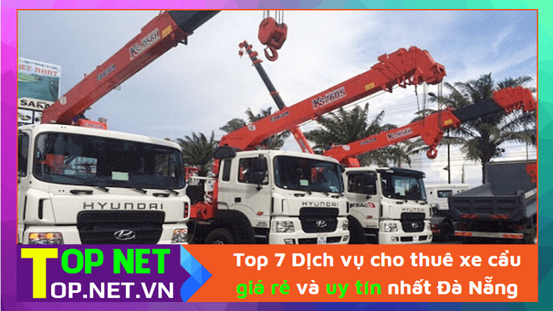 Top 7 Dịch vụ cho thuê xe cẩu giá rẻ và uy tín nhất Đà Nẵng