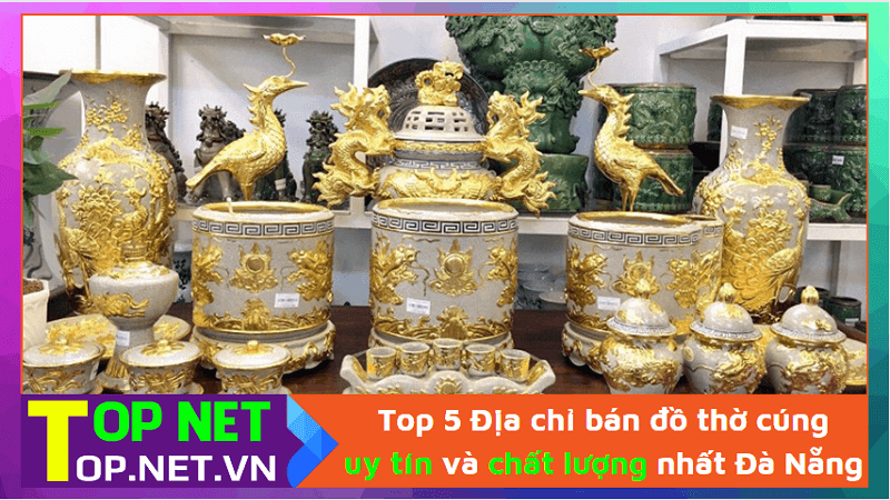 Top 5 Địa chỉ bán đồ thờ cúng uy tín và chất lượng nhất Đà Nẵng